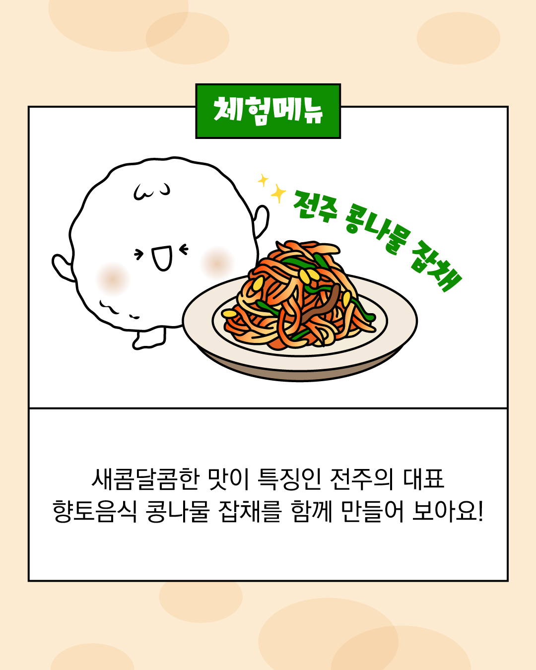 체험메뉴 전주 콩나물 잡채 새콤달콤한 맛이 특징인 전주의 대표 향토음식 콩나물 잡채를 함께 만들어 보아요!