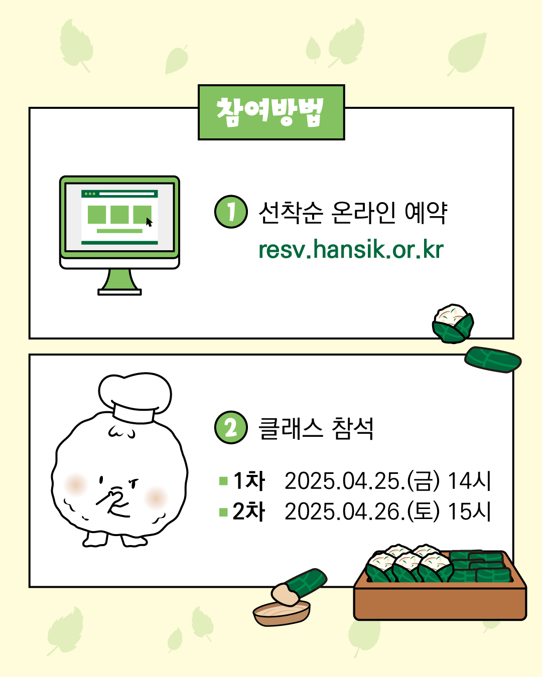 참여 방법 1. 선착순 온라인 예약 resv.hansik.or.kr 2. 클래스 참석 (1차) 2025.04.25(금) 14시 (2차) 2025.04.26(토) 14시