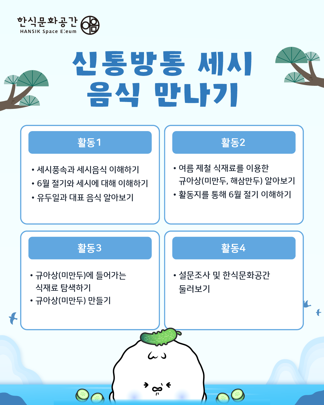 프로그램 내용/ 활동1: 세시풍속과 세시음식 이해하기, 6월 절기와 세시에 대해 이해하기, 유두일과 대표 음식 알아보기 활동2: 여름 제철 식재료를 이용한 규아상(미만두, 해삼만두)알아보기, 활동지를 통해 6월 절기 이해하기 활동3: 규아상(미만두)에 들어가는 식재료 탐색하기, 규아상(미만두)만들기, 마무리: 설문조사 및 한식문화공간 둘러보기