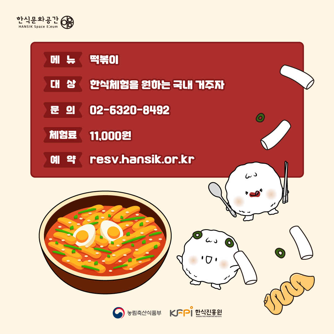 한식문화공간이음 메뉴 : 떡볶이, 대상 : 한식체험을 원하는 국내 거주자, 문의 : 02-6320-8492, 체험료 : 11,000원, 예약 : resv.hansik.or.kr
