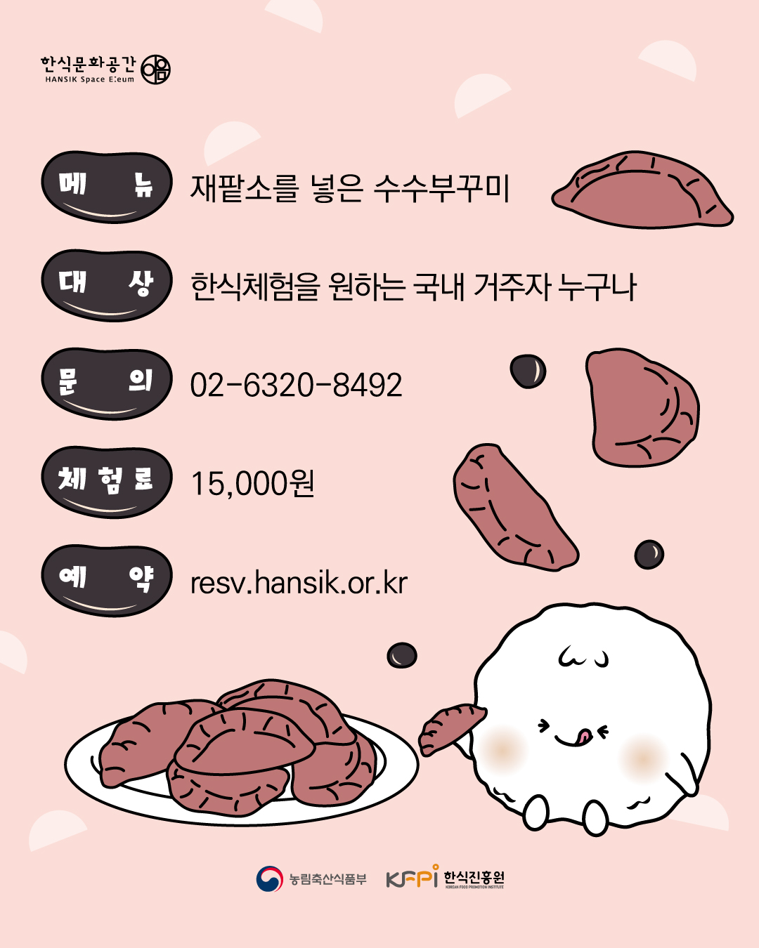한식문화공간 이음 메뉴 재팥소를 넣은 수수부꾸미 대상 한식체험을 원하는 국내 거주자 누구나 문의 02-6320-8492 체험료 15,000원 예약 resv.hansik.or.kr