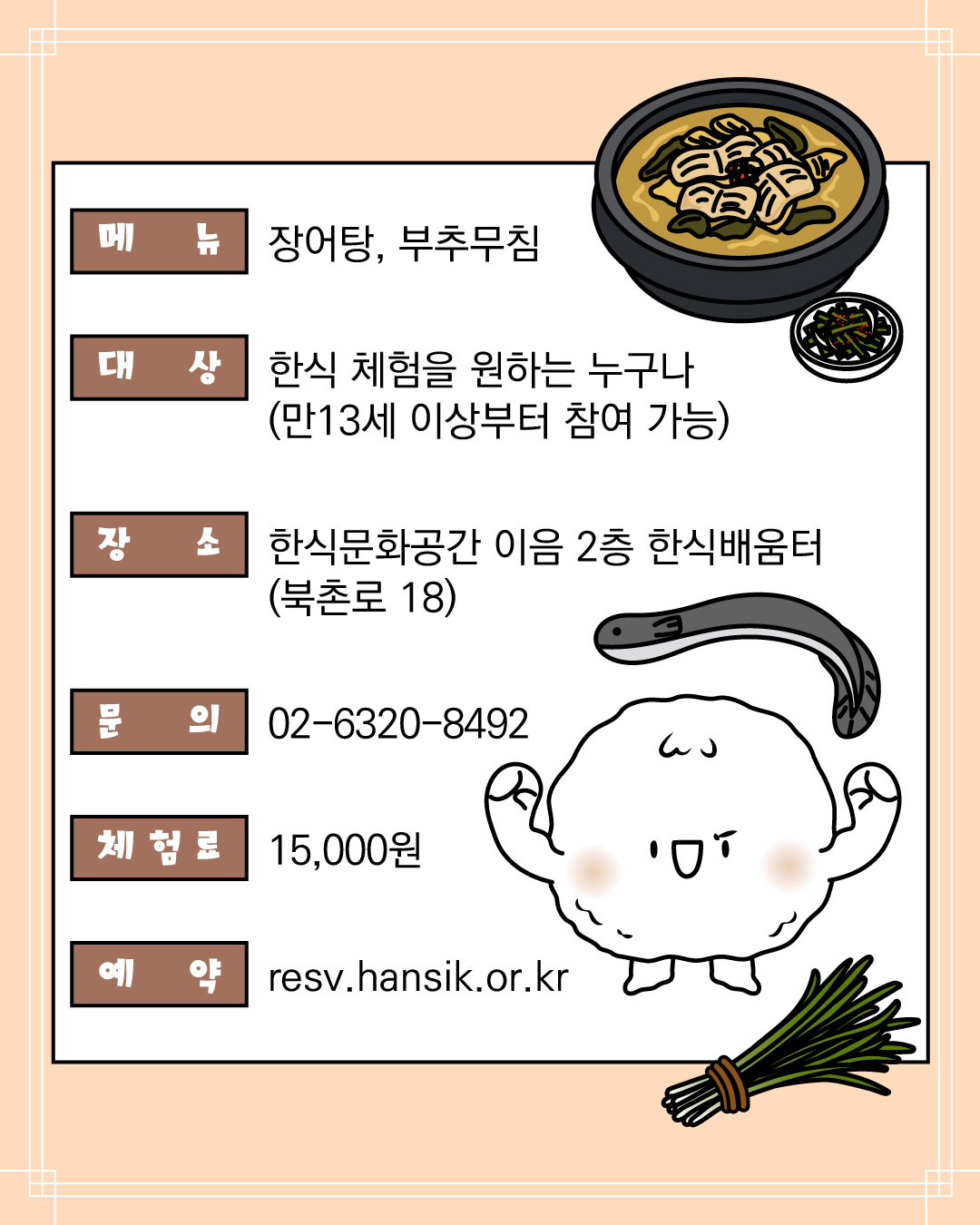 메뉴 장어탕, 부추무침/ 대상 한식체험 원하는 13세이상 누구나/ 장소 한식문화공간 이음2층 한식배움터/문의02-6320-8492/체험료 15,000원