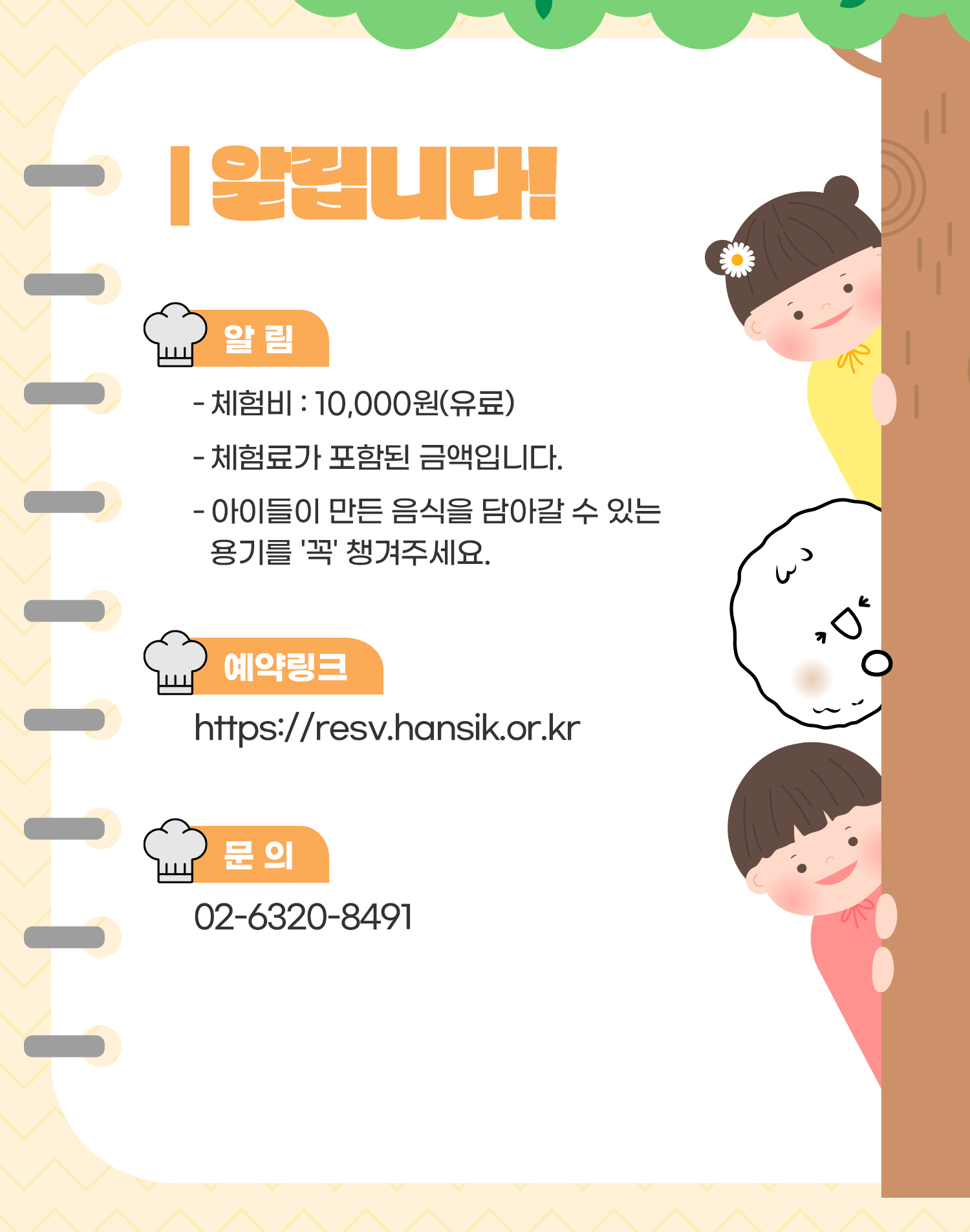 알립니다!/ 체험비: 10,000원(유료), 체험료가 포함된 금액입니다., 아이들이 만든 음식을 담아갈 수 있는 용기를 '꼭' 챙겨주세요., 예약링크: https://resv.hansik.or.kr/, 문의: 02-6320-8491